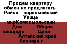 Продам квартиру , обмен не предлагать. › Район ­ первомайский › Улица ­ мкрКомсомольский › Дом ­ 34 › Общая площадь ­ 44 › Цена ­ 1 000 000 - Алтайский край, Барнаул г. Недвижимость » Квартиры продажа   